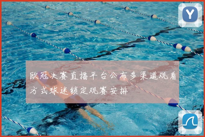 欧冠决赛直播平台公布多渠道观看方式球迷锁定观赛安排