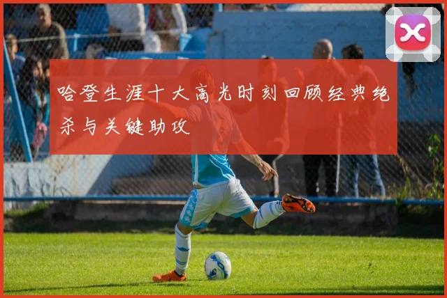 哈登生涯十大高光时刻回顾经典绝杀与关键助攻