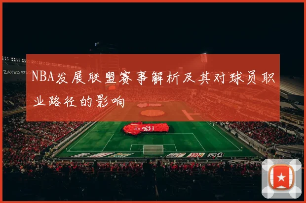 NBA发展联盟赛事解析及其对球员职业路径的影响