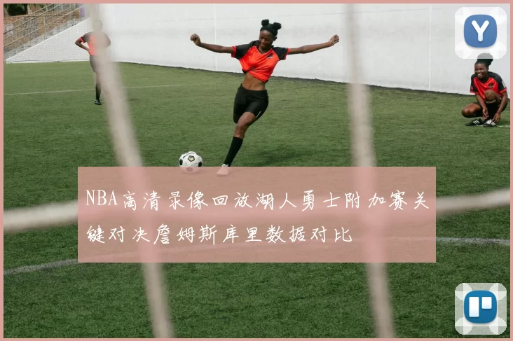 NBA高清录像回放湖人勇士附加赛关键对决詹姆斯库里数据对比