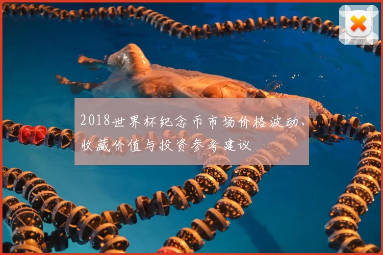 2018世界杯纪念币市场价格波动、收藏价值与投资参考建议